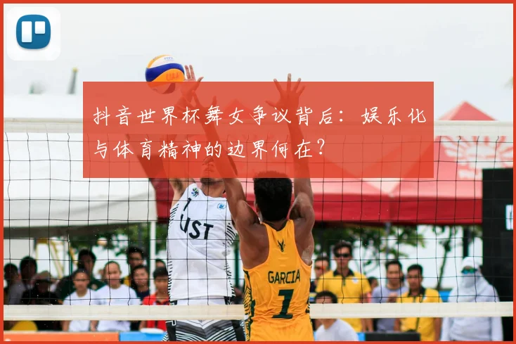 抖音世界杯舞女争议背后：娱乐化与体育精神的边界何在？
