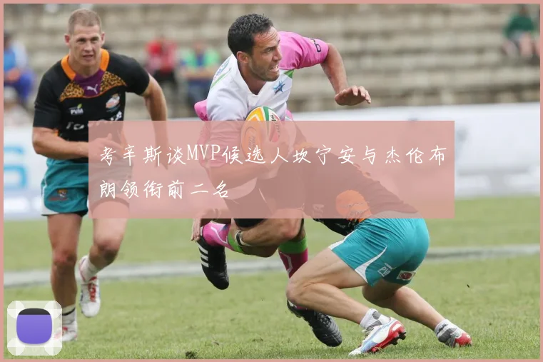 考辛斯谈MVP候选人坎宁安与杰伦布朗领衔前二名