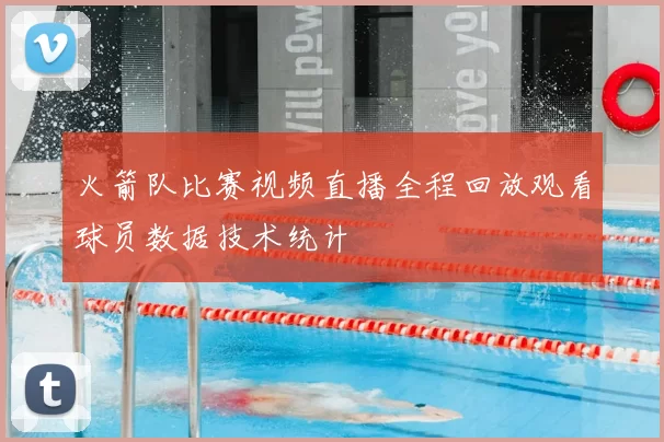 火箭队比赛视频直播全程回放观看球员数据技术统计