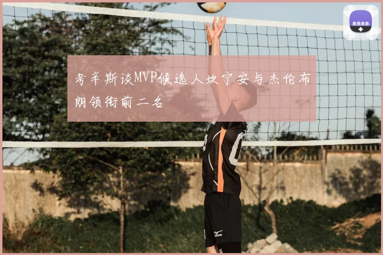 考辛斯谈MVP候选人坎宁安与杰伦布朗领衔前二名