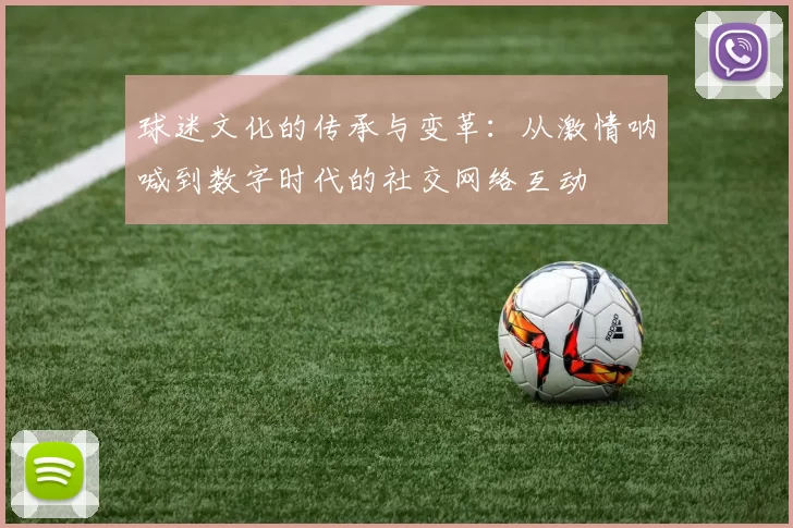 球迷文化的传承与变革：从激情呐喊到数字时代的社交网络互动