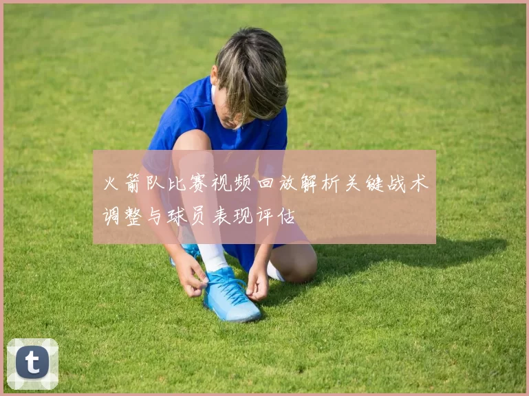 火箭队比赛视频回放解析关键战术调整与球员表现评估