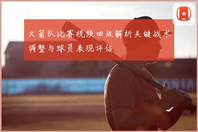 火箭队比赛视频回放解析关键战术调整与球员表现评估