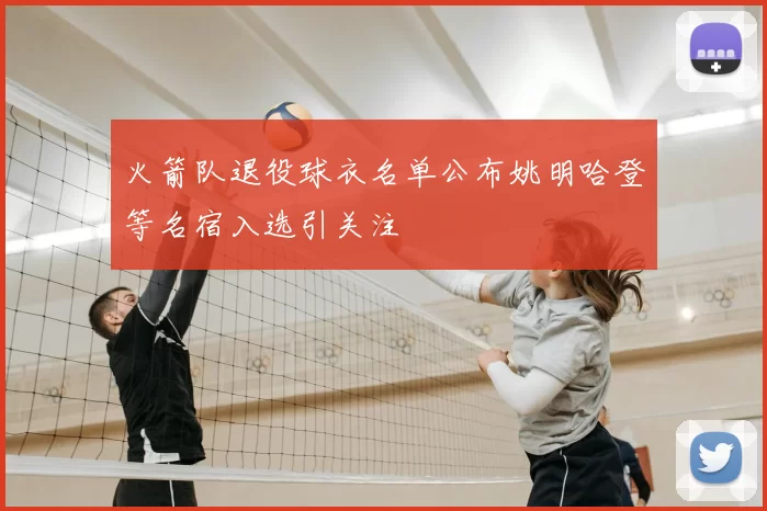 火箭队退役球衣名单公布姚明哈登等名宿入选引关注