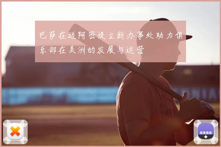 巴萨在迈阿密设立新办事处助力俱乐部在美洲的发展与运营