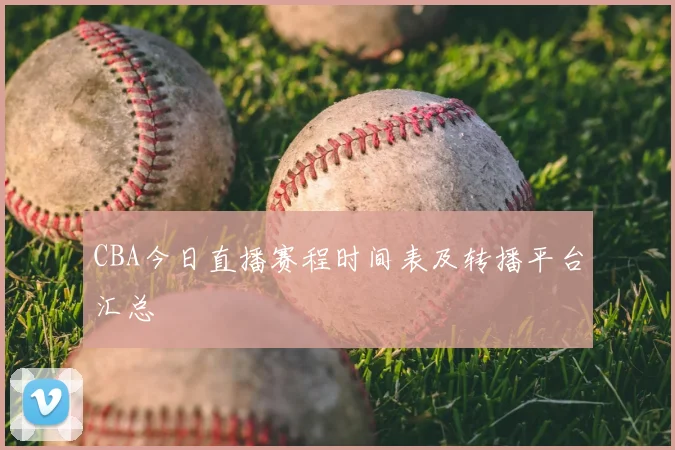 CBA今日直播赛程时间表及转播平台汇总