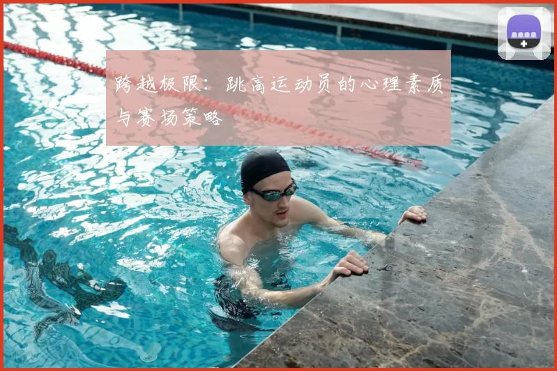 跨越极限：跳高运动员的心理素质与赛场策略