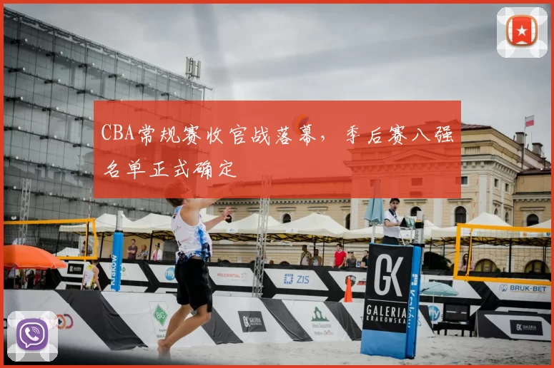 CBA常规赛收官战落幕，季后赛八强名单正式确定