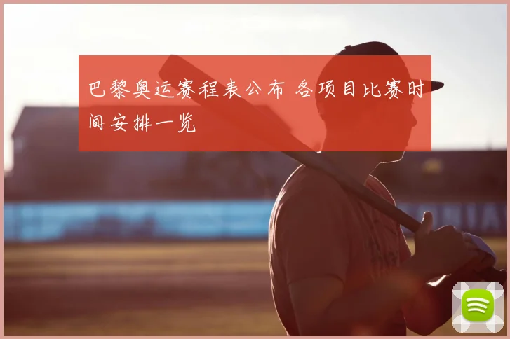 巴黎奥运赛程表公布 各项目比赛时间安排一览