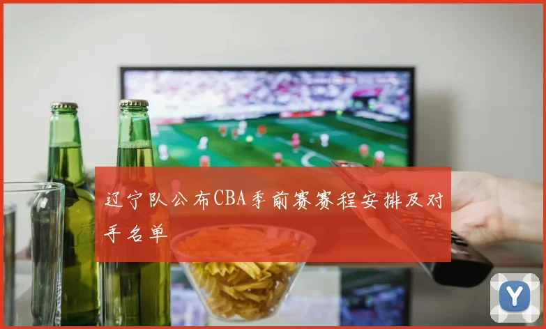 辽宁队公布CBA季前赛赛程安排及对手名单