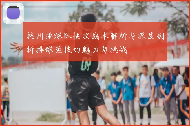 杭州排球队快攻战术解析与深度剖析排球竞技的魅力与挑战