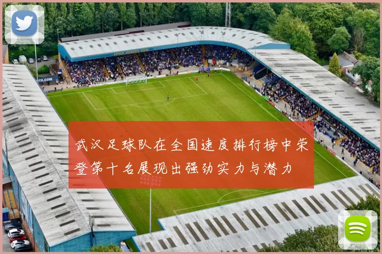 武汉足球队在全国速度排行榜中荣登第十名展现出强劲实力与潜力