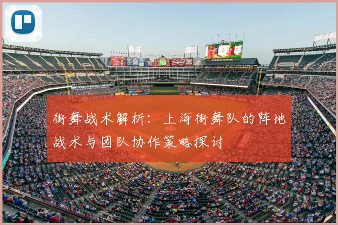 街舞战术解析：上海街舞队的阵地战术与团队协作策略探讨
