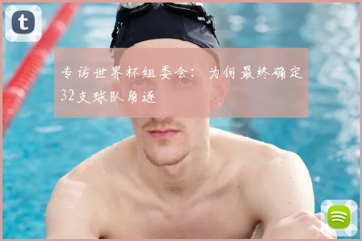 专访世界杯组委会:为何最终确定32支球队角逐