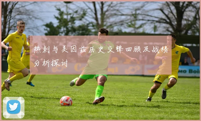 热刺与美因兹历史交锋回顾及战绩分析探讨