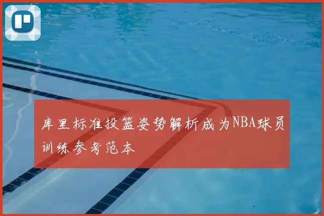库里标准投篮姿势解析成为NBA球员训练参考范本